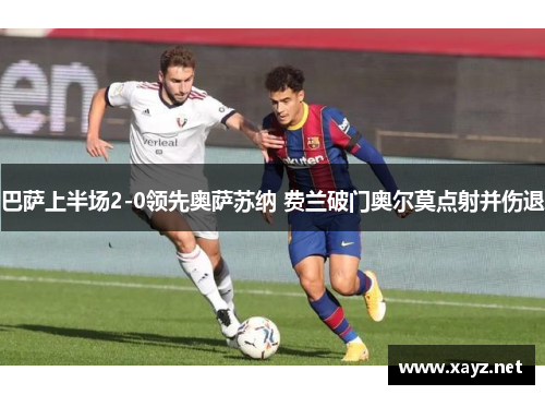 巴萨上半场2-0领先奥萨苏纳 费兰破门奥尔莫点射并伤退