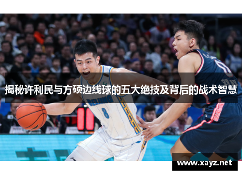 揭秘许利民与方硕边线球的五大绝技及背后的战术智慧