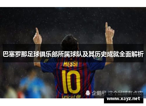 巴塞罗那足球俱乐部所属球队及其历史成就全面解析