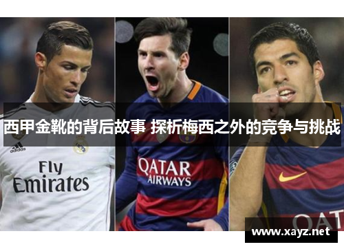 西甲金靴的背后故事 探析梅西之外的竞争与挑战 西甲金靴的背后故事 探析梅西之外的竞争与挑战