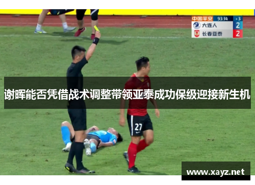 谢晖能否凭借战术调整带领亚泰成功保级迎接新生机